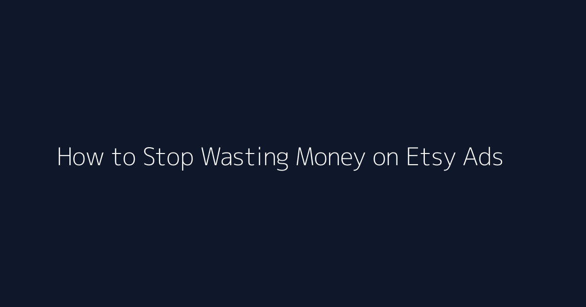 How to Stop Wasting Money on Etsy Ads featured image