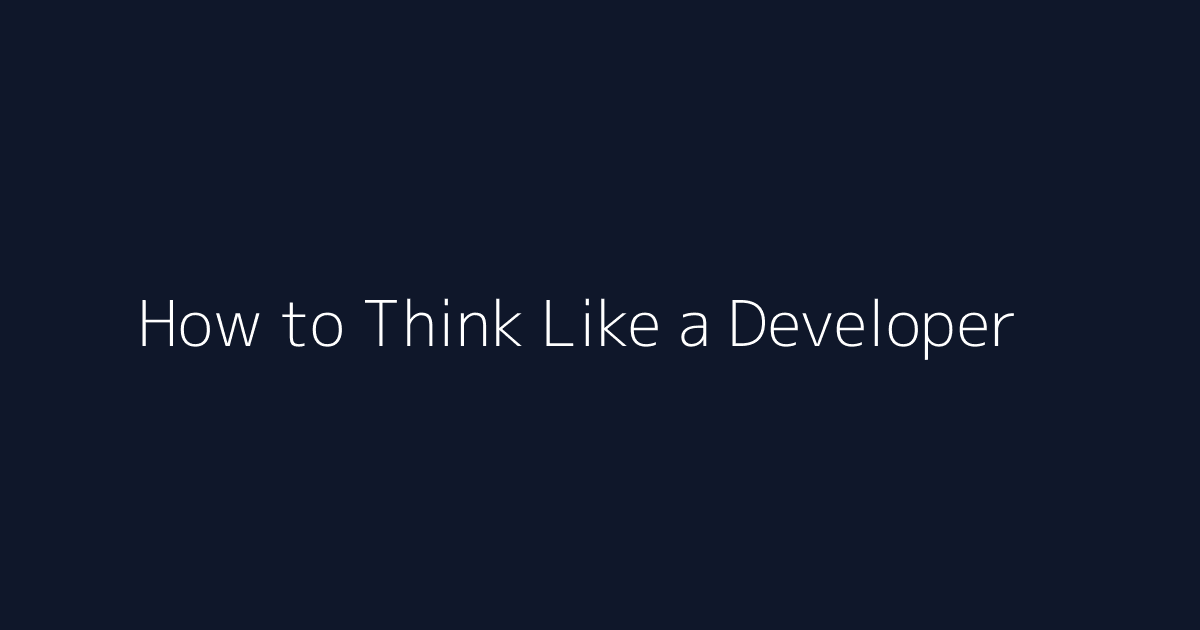 How to Think Like a Developer