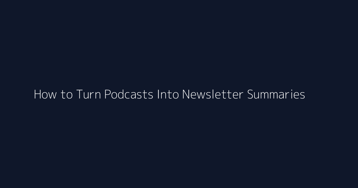 How to Turn Podcasts Into Newsletter Summaries featured image