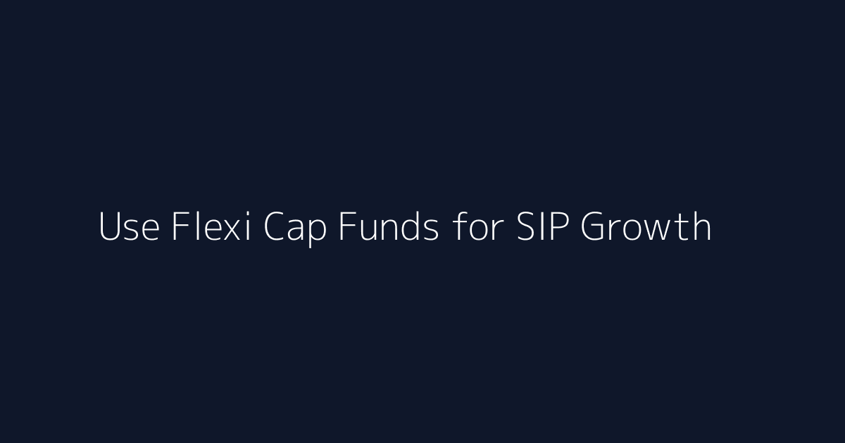 Featured image for How to Use Flexi Cap Funds for SIP Growth