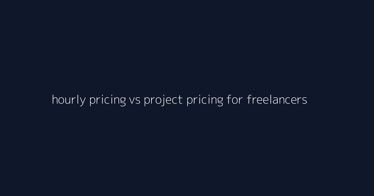 Hourly Pricing vs Project Pricing for Freelancers featured image