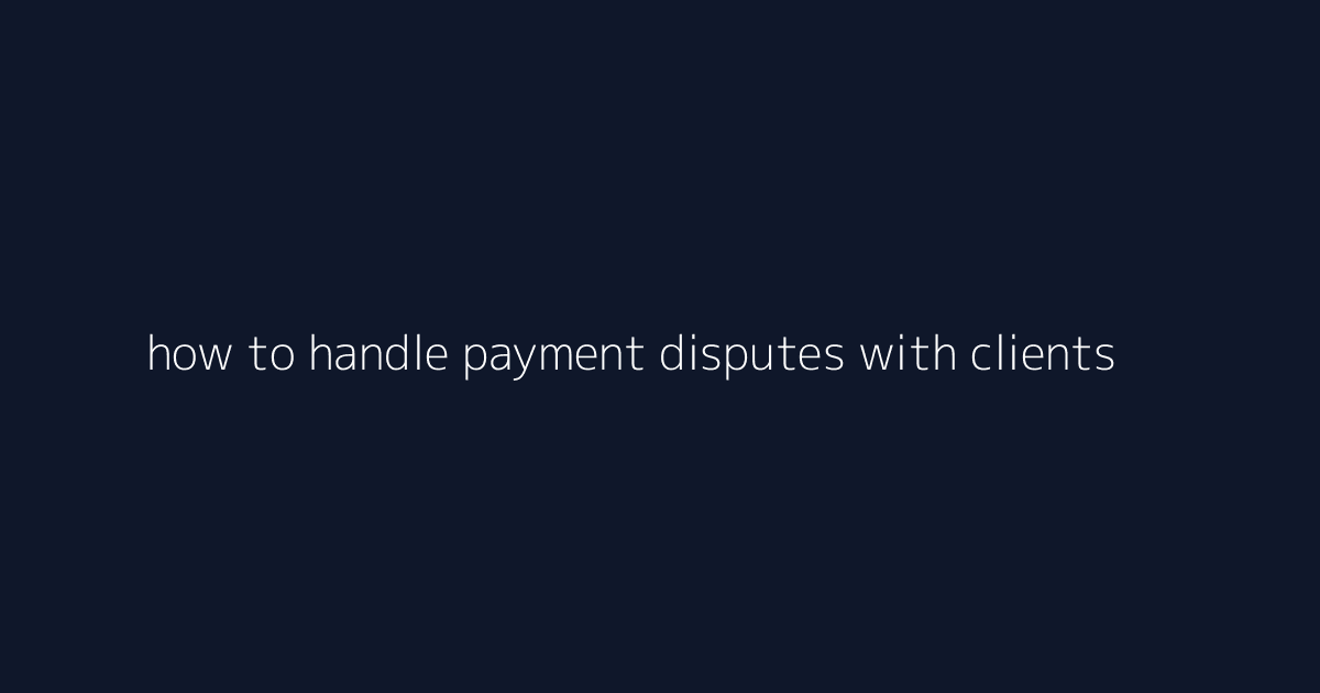 How to Handle Payment Disputes With Clients featured image