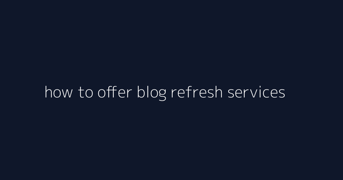 How to Offer Blog Refresh Services featured image