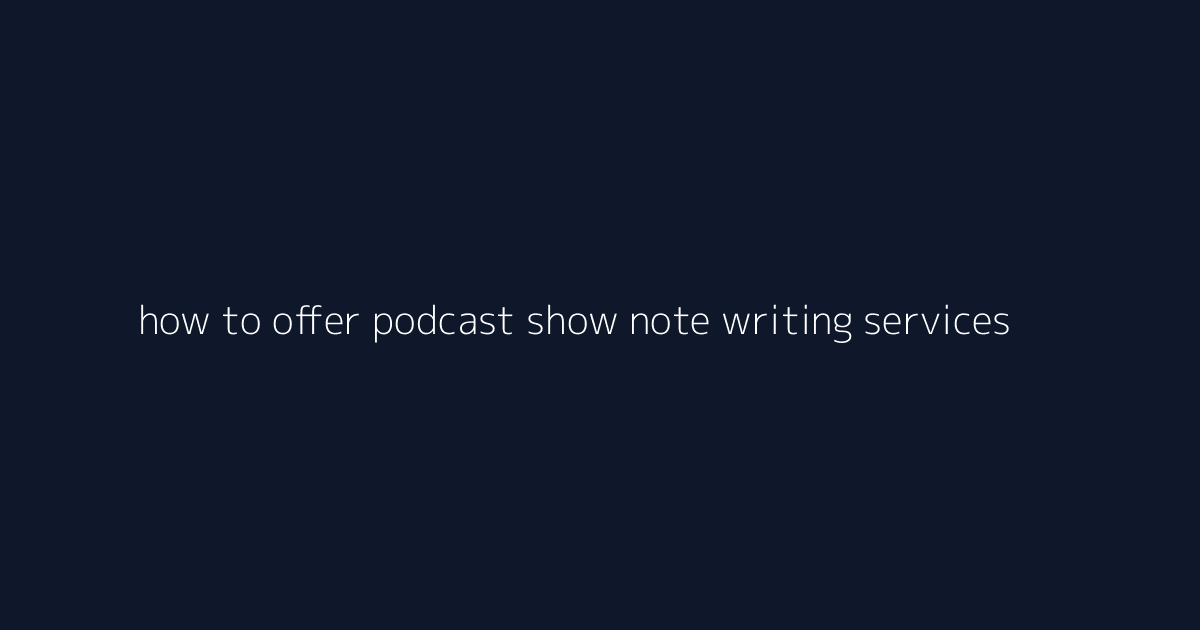 How to Offer Podcast Show Note Writing Services featured image
