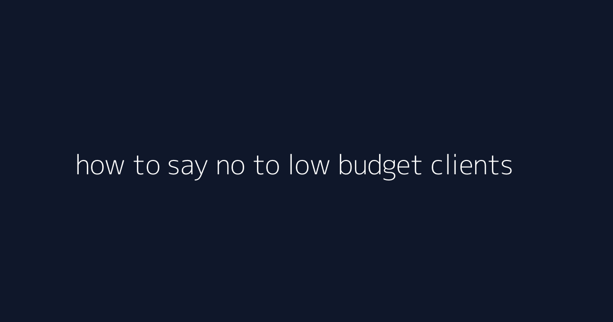How to Say No to Low-Budget Clients featured image