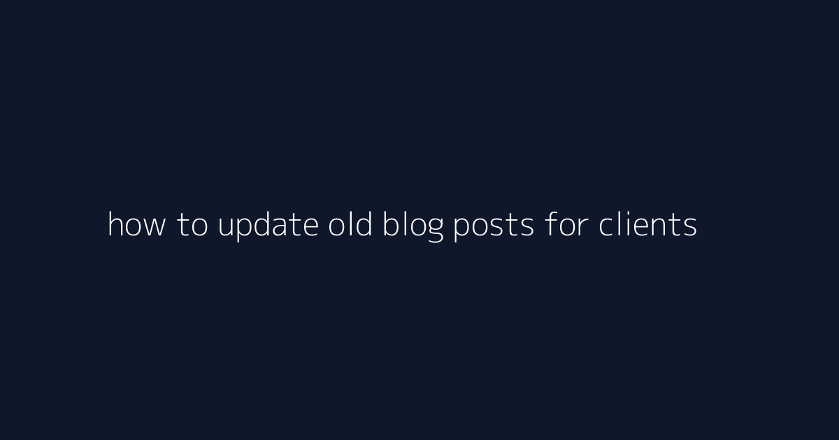 How to Update Old Blog Posts for Clients featured image
