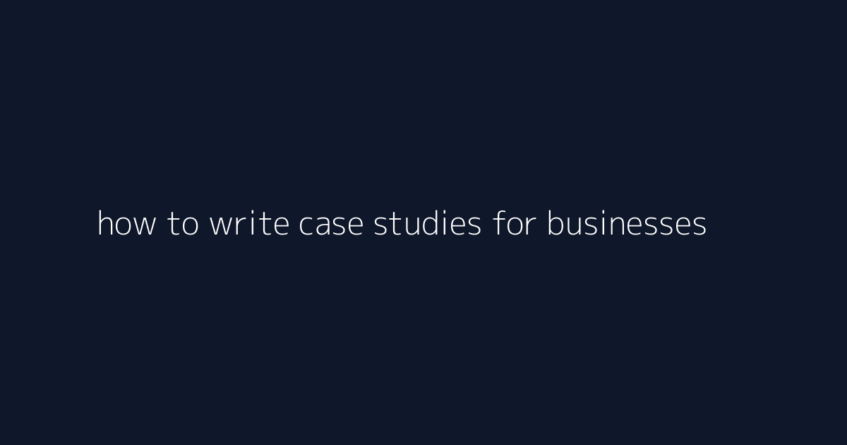 How to Write Case Studies for Businesses featured image