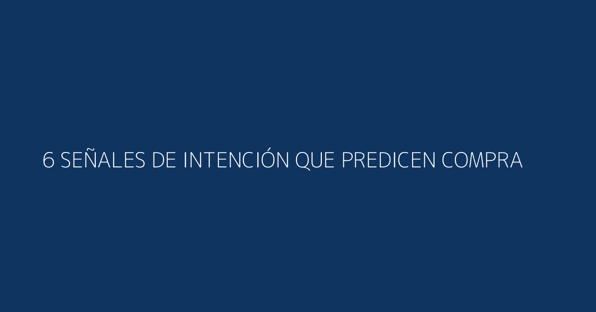 Los 6 tipos de señales de intención de compra B2B