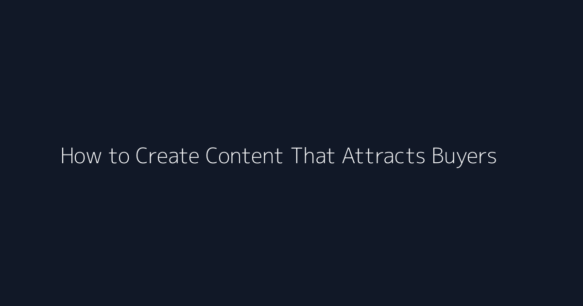 How to Create Content That Attracts Buyers featured image