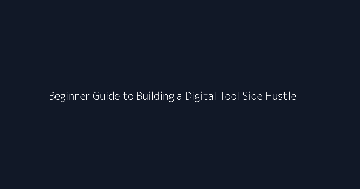 Beginner Guide to Building a Digital Tool Side Hustle featured image