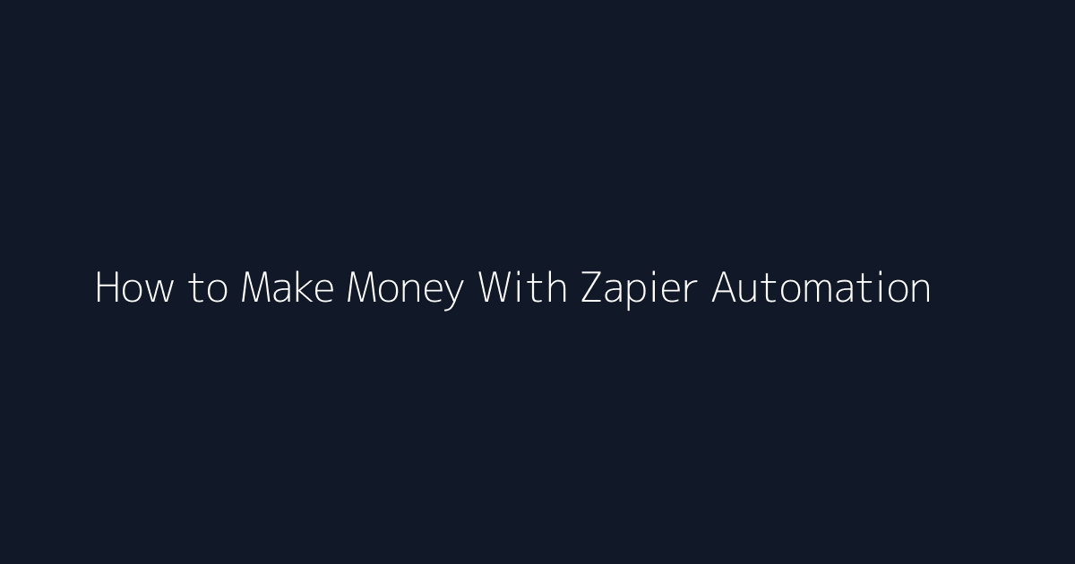 How to Make Money With Zapier Automation featured image