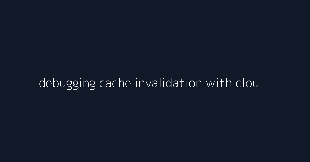 debugging cache invalidation with cloudflare caching visual reference 1
