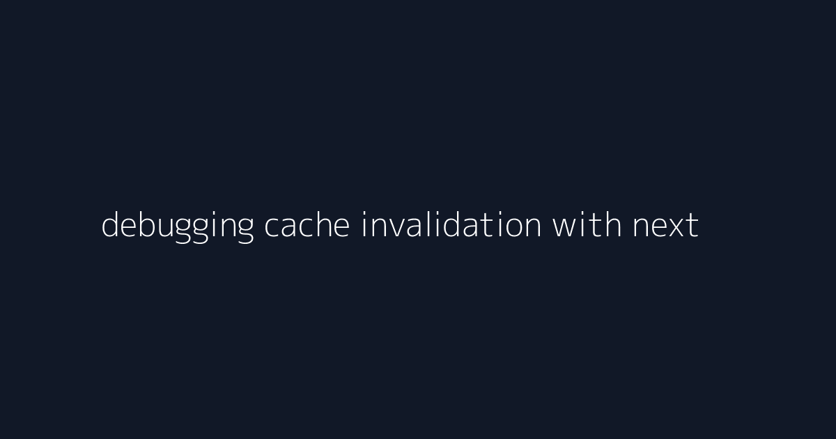 debugging cache invalidation with next.js visual reference 1