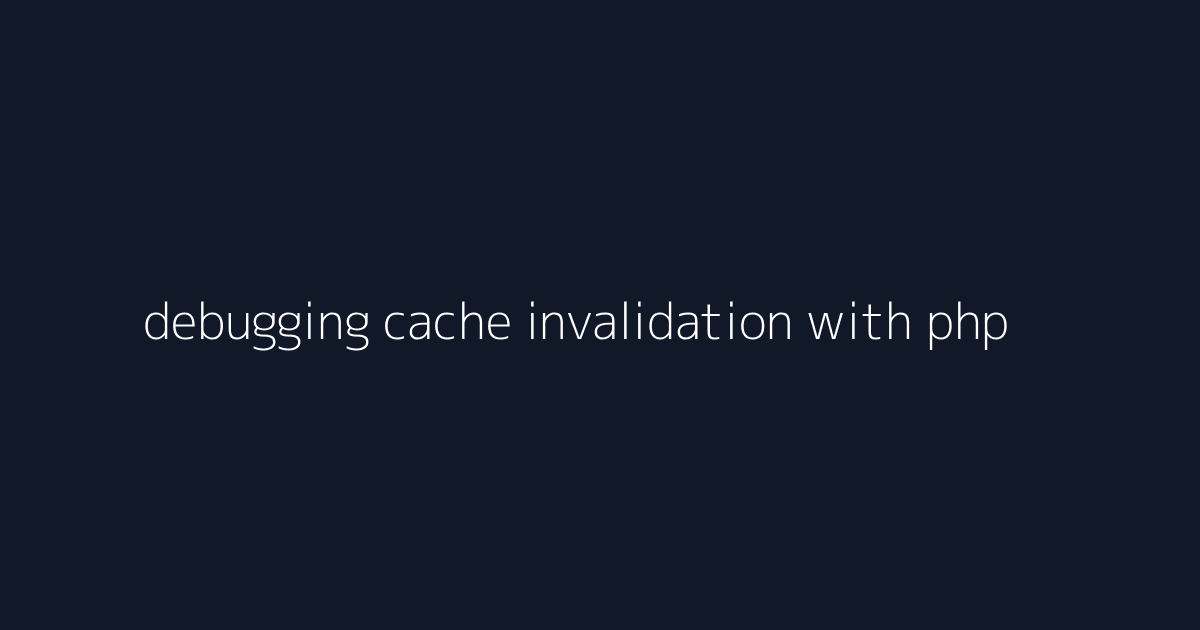 debugging cache invalidation with php visual reference 3