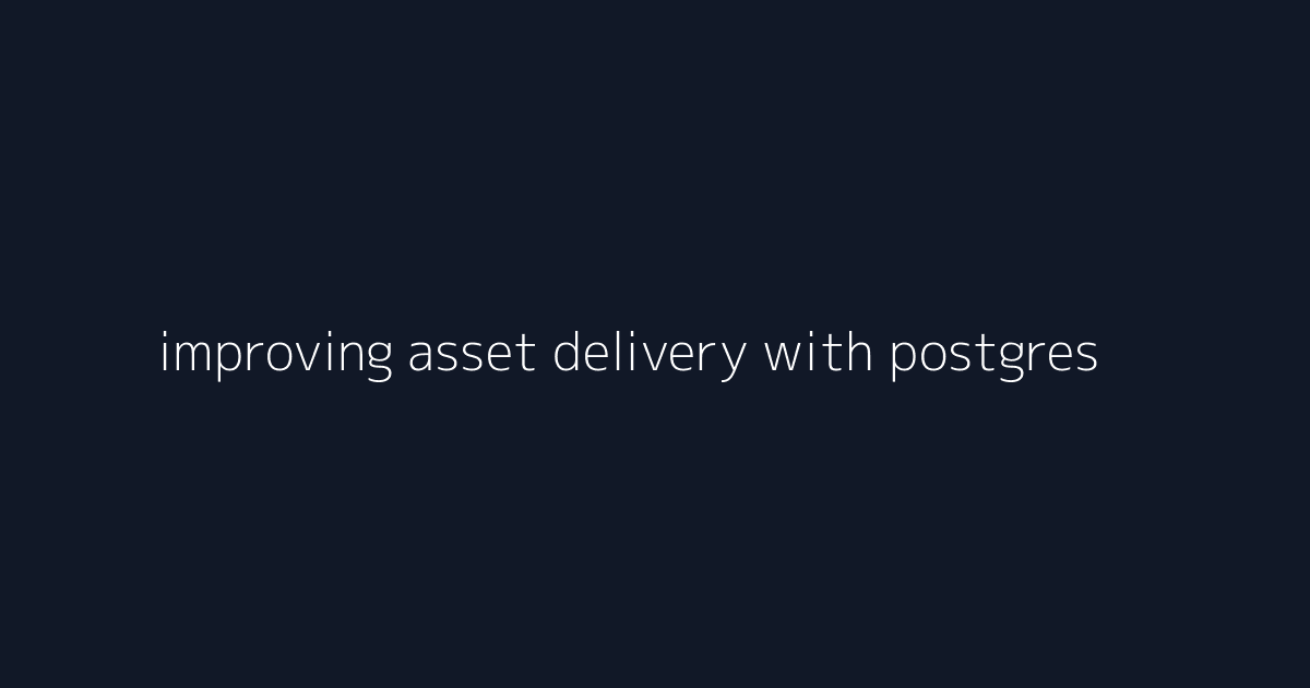 improving asset delivery with postgresql indexing visual reference 1