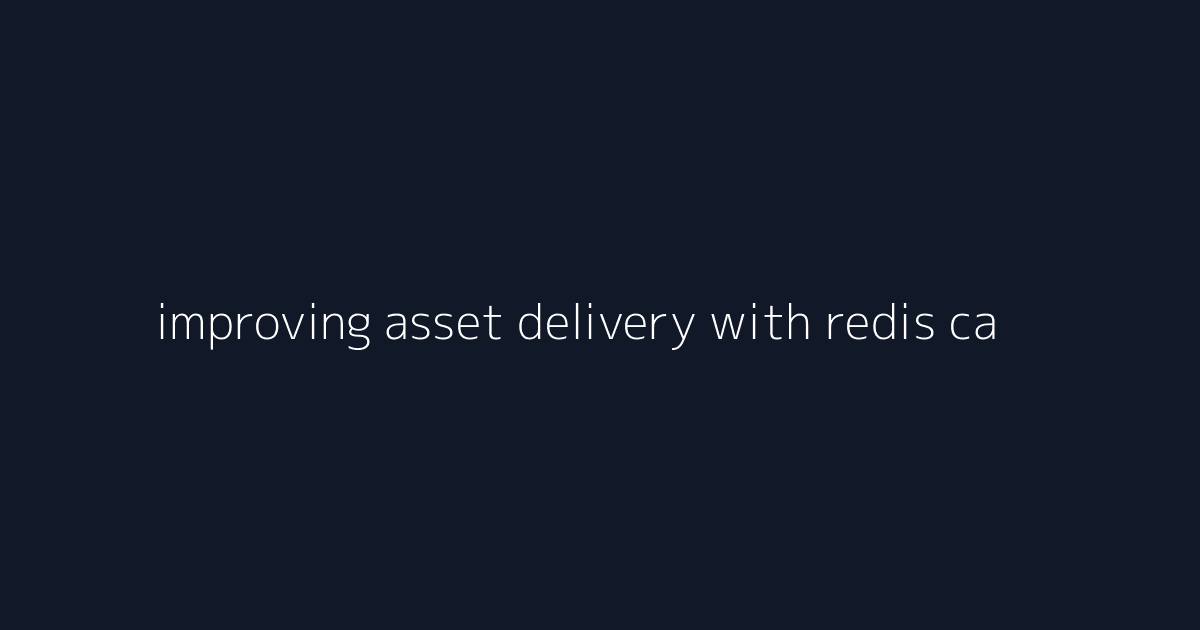improving asset delivery with redis caching visual reference 1