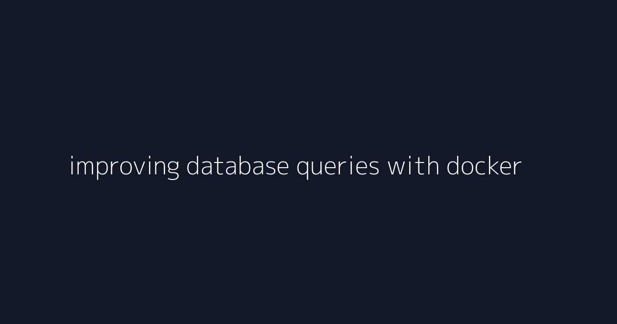 improving database queries with docker compose visual reference 5