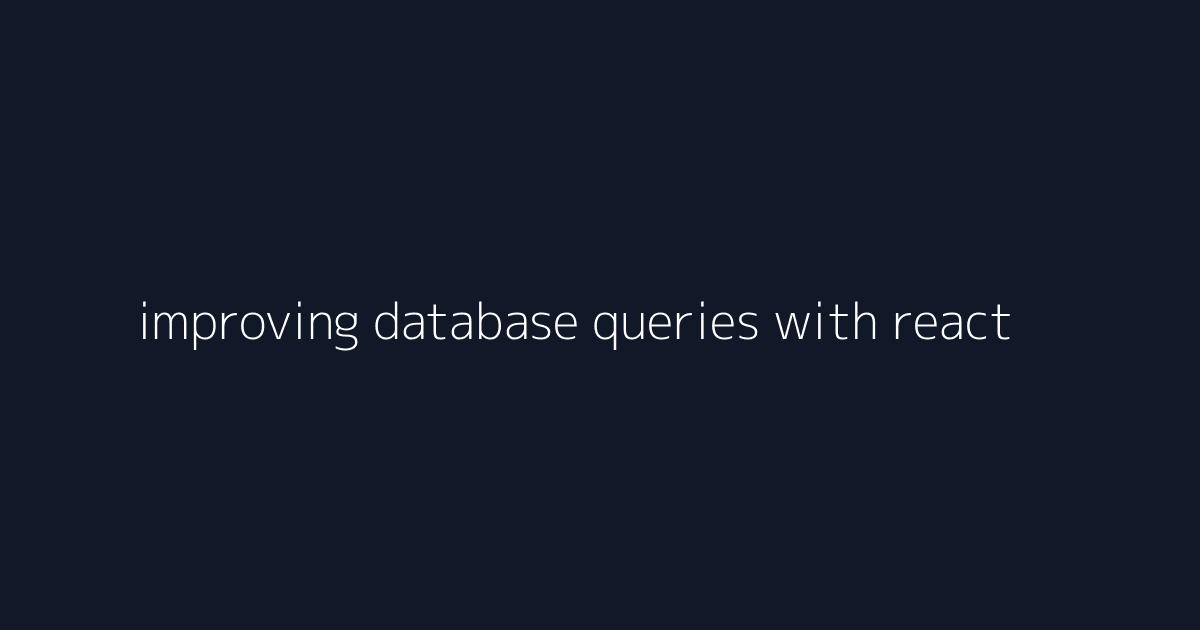 improving database queries with react visual reference 4