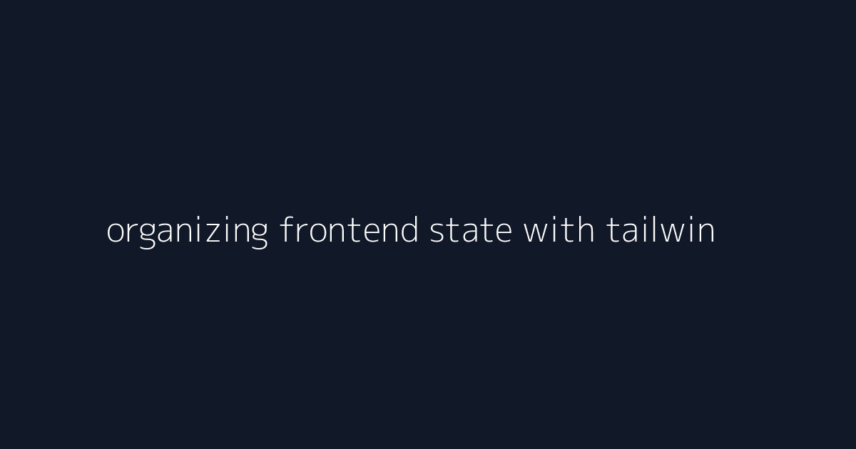organizing frontend state with tailwind css layout systems visual reference 1
