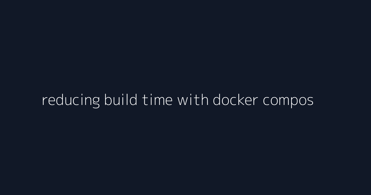 reducing build time with docker compose visual reference 5