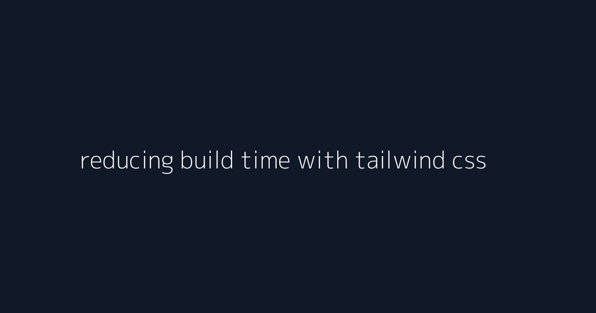 reducing build time with tailwind css layout systems visual reference 3