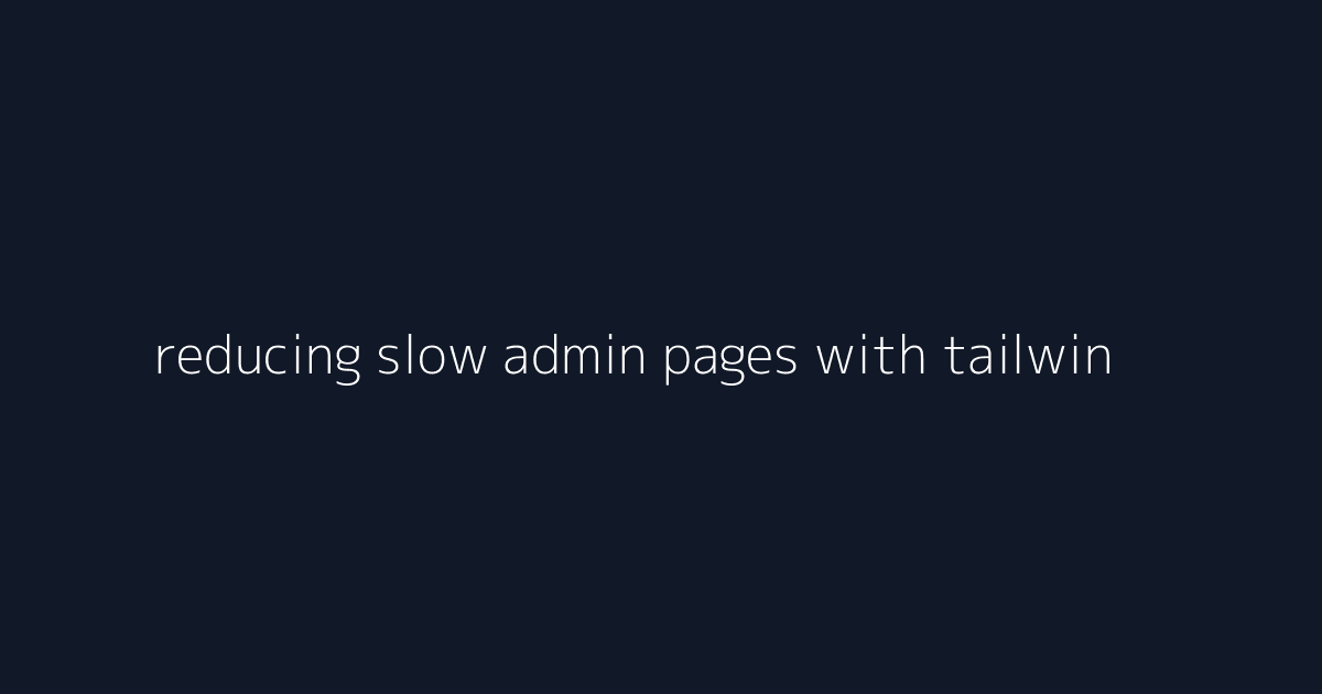 reducing slow admin pages with tailwind css layout systems visual reference 1