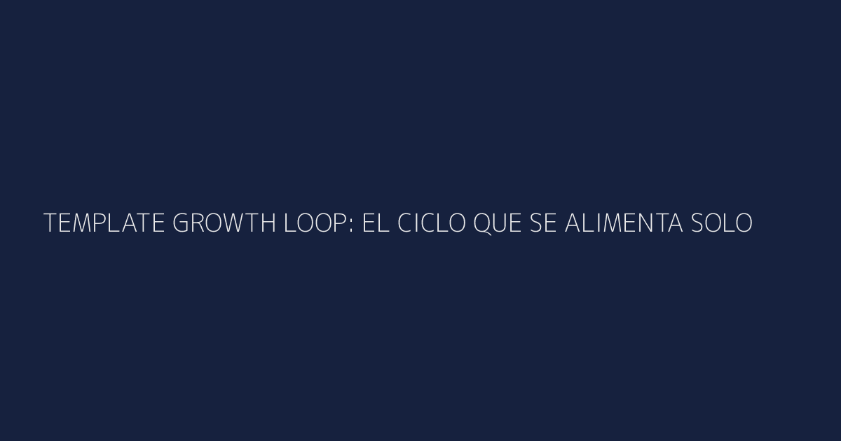 Diagrama del template growth loop