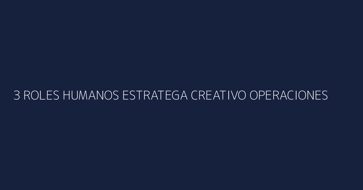 Los 3 roles humanos irreemplazables