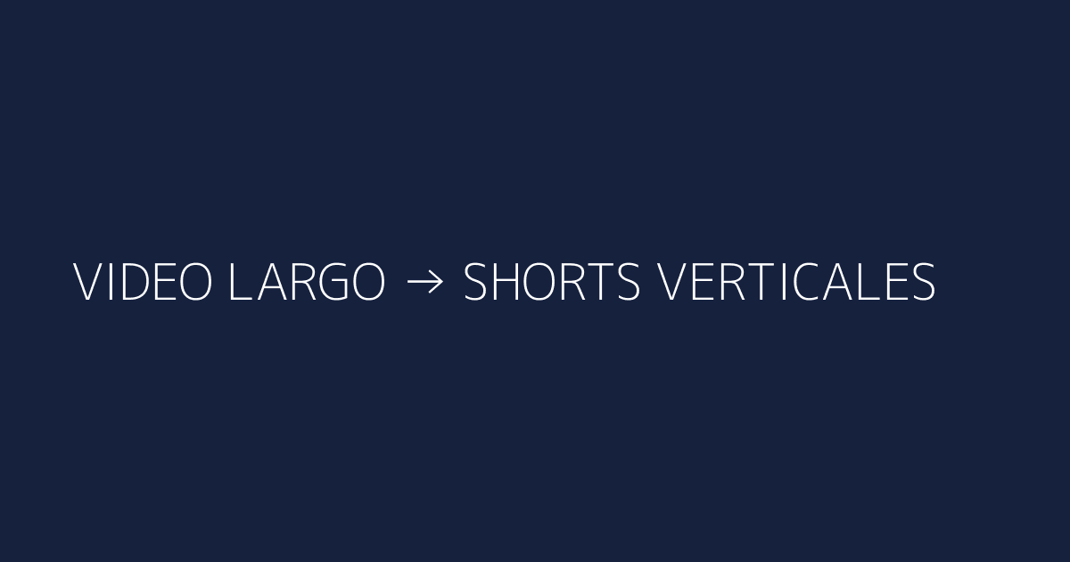 Conversión de video largo a shorts verticales