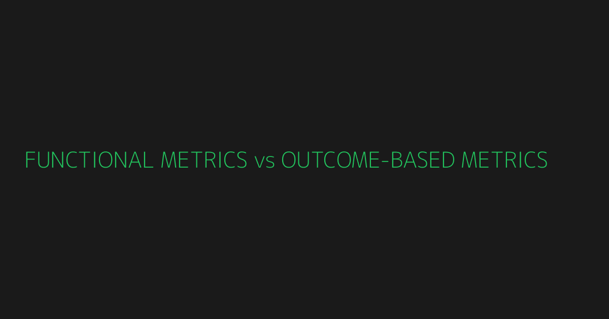 Functional Metrics vs Outcome-based Metrics