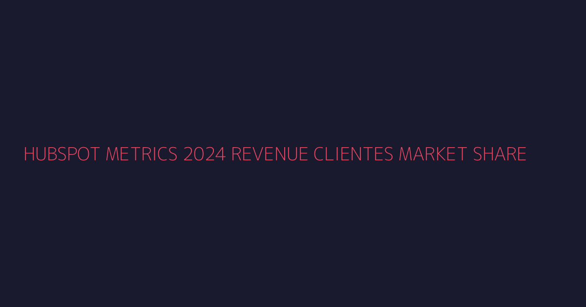 Métricas clave de HubSpot 2024