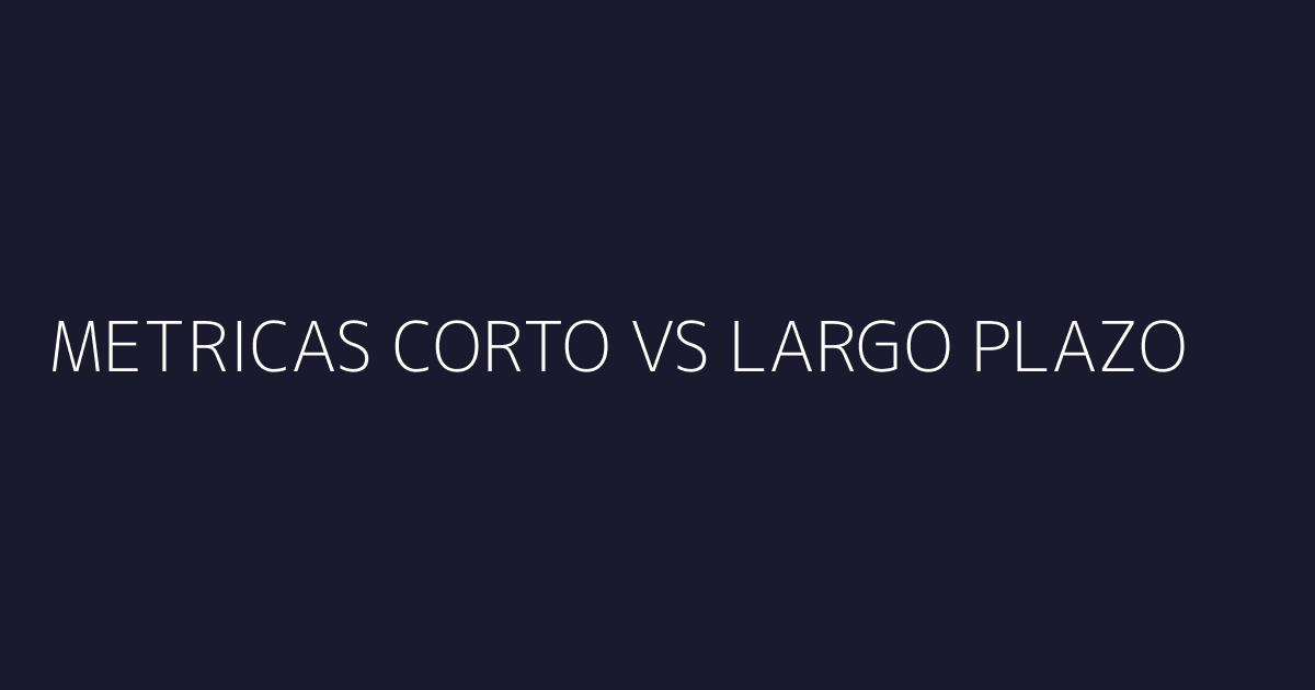 Dos columnas de métricas con indicadores visuales de corto vs largo plazo