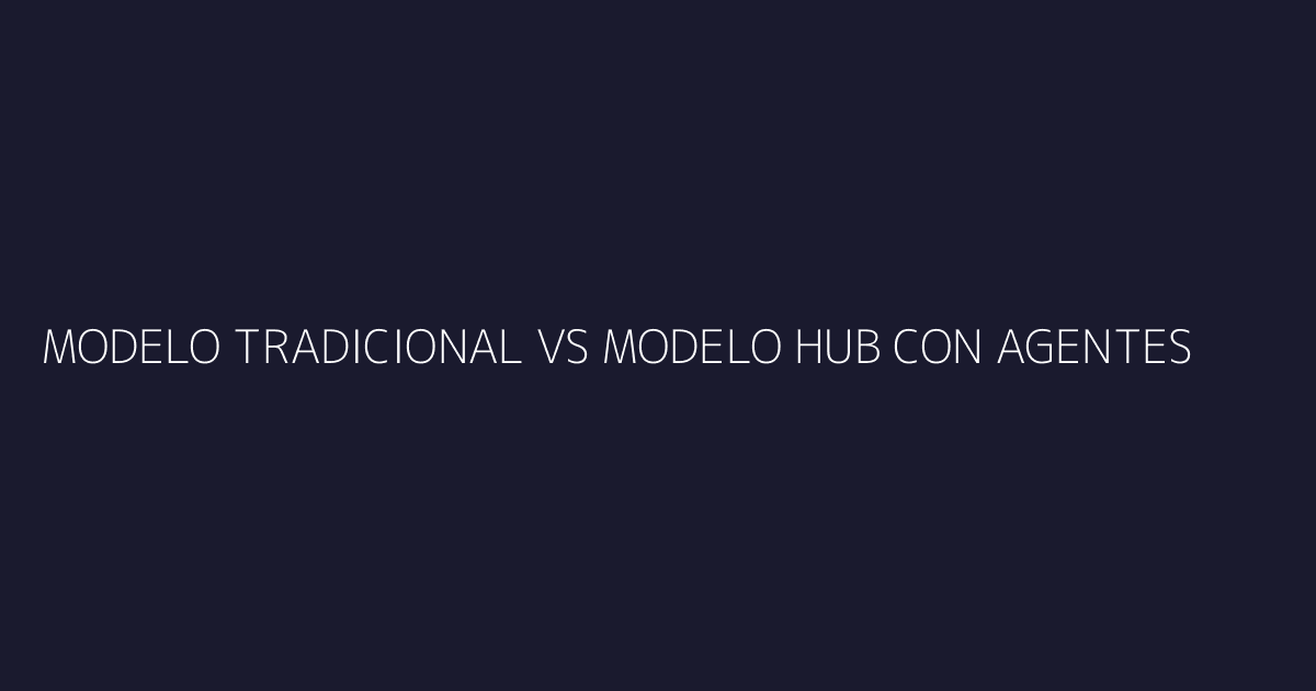 Comparación modelo tradicional vs modelo hub con agentes