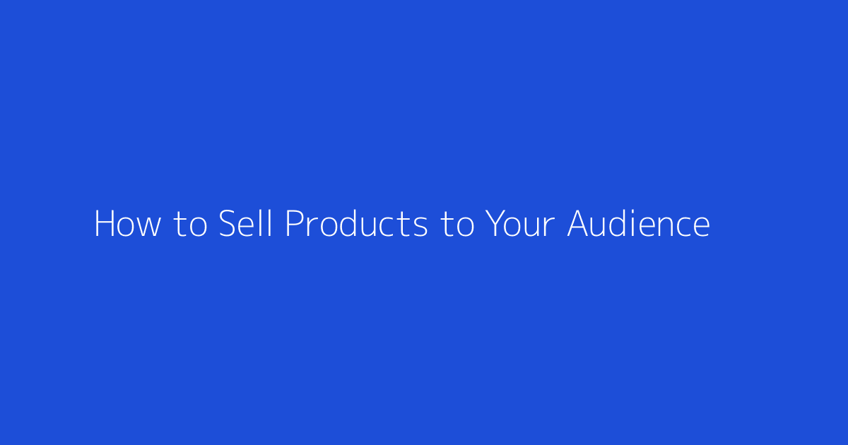 How to Sell Products to Your Audience featured image
