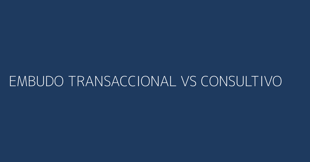 Comparación embudo transaccional vs consultivo