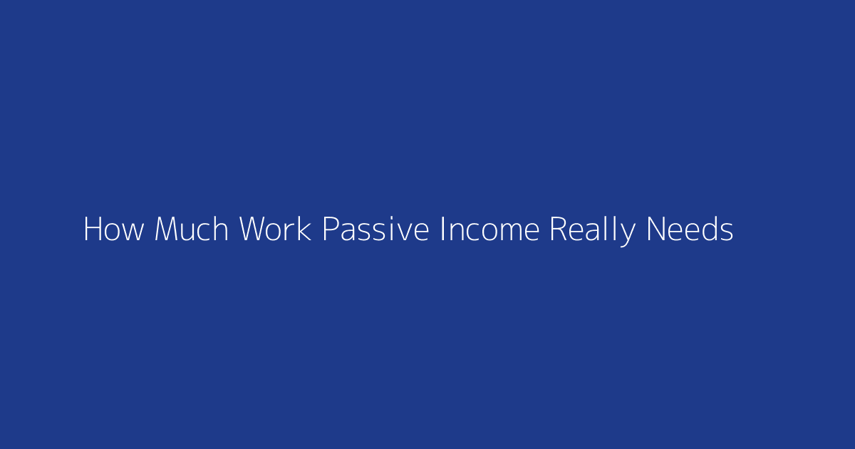 How Much Work Passive Income Really Needs featured image