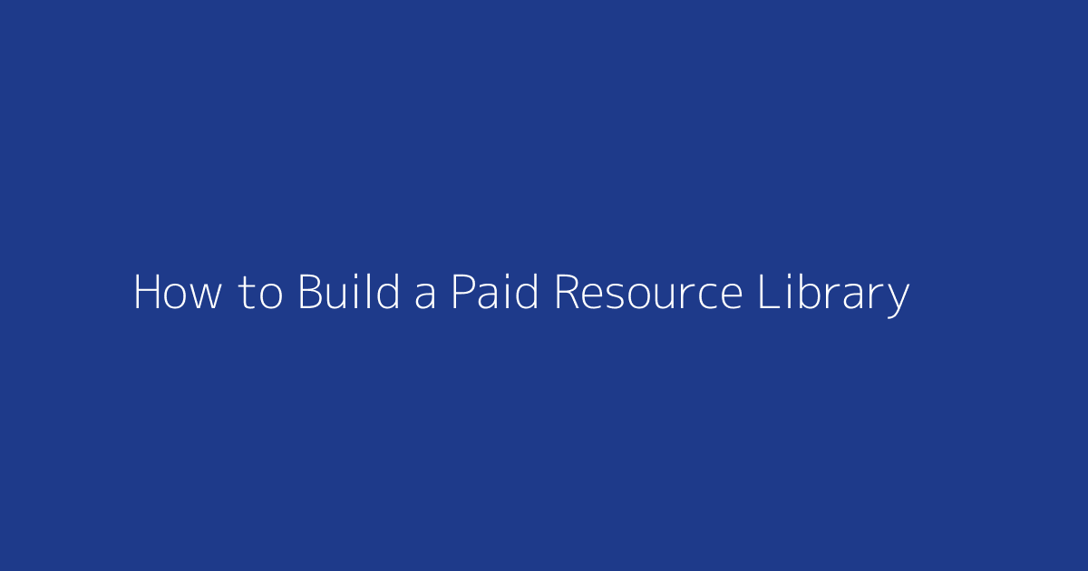 How to Build a Paid Resource Library featured image