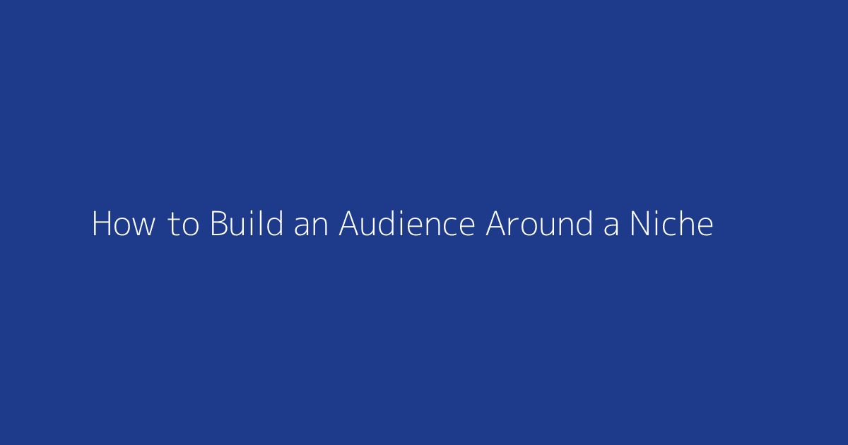 How to Build an Audience Around a Niche featured image