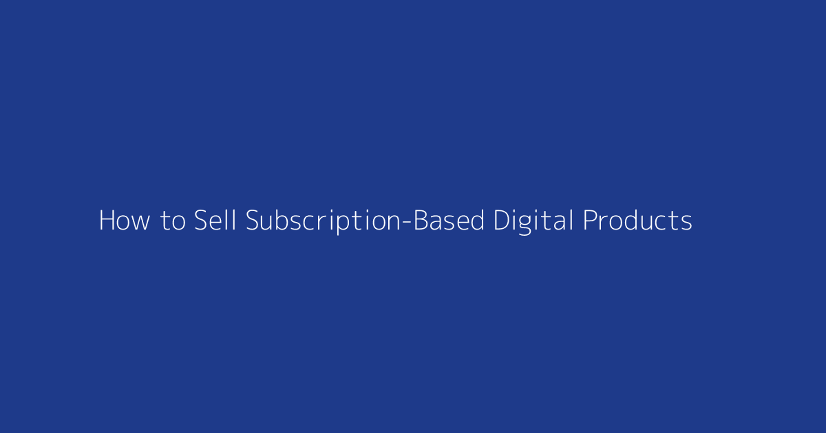 How to Sell Subscription-Based Digital Products featured image