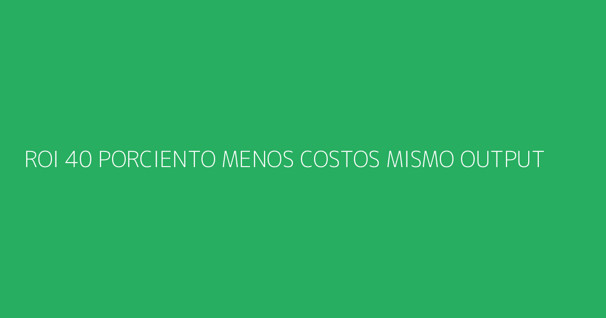 ROI del modelo 3+10: 40% menos costos