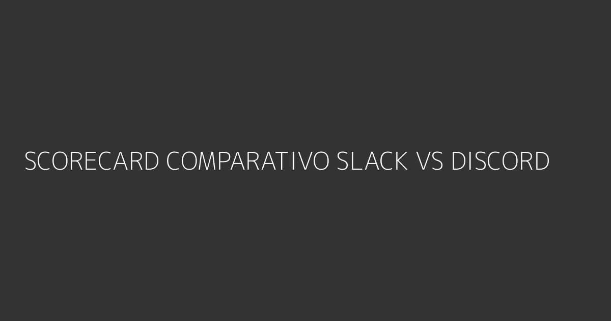 Scorecard comparativo Slack vs Discord