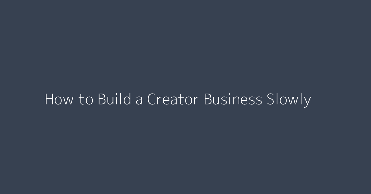 How to Build a Creator Business Slowly featured image