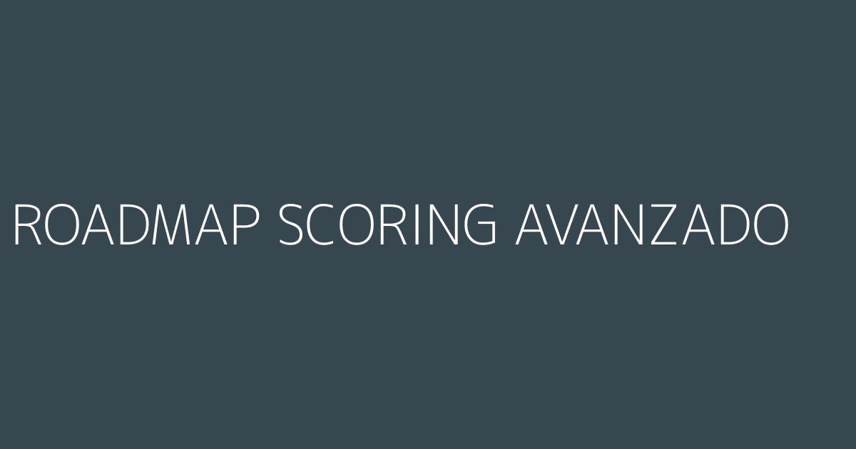 Roadmap después de implementar scoring