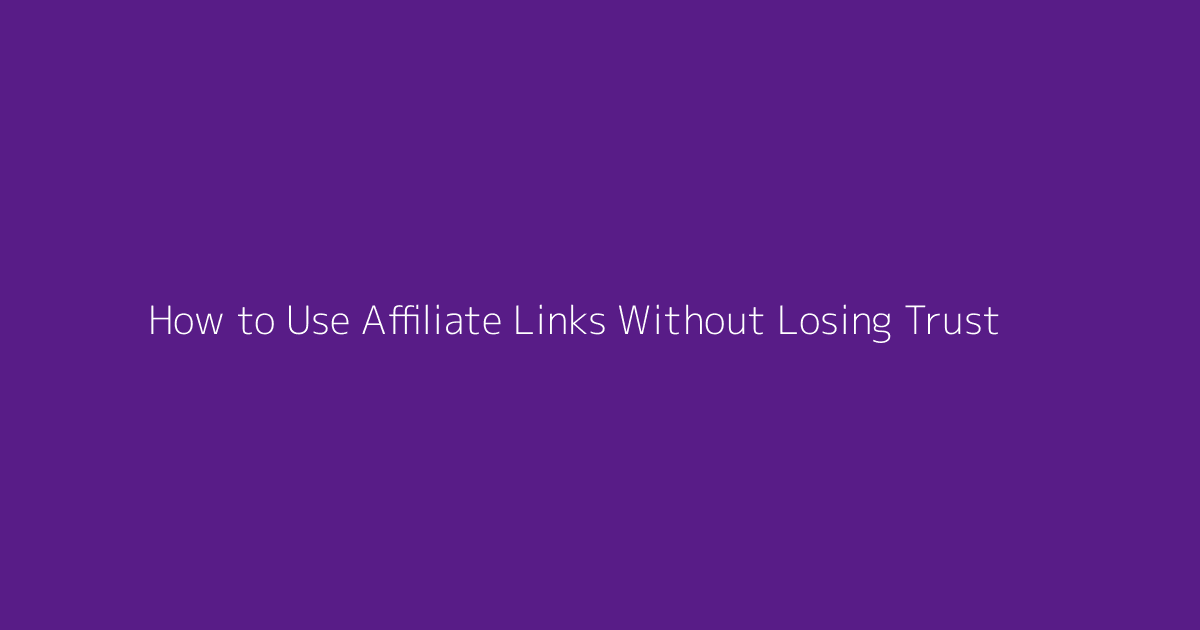 How to Use Affiliate Links Without Losing Trust featured image