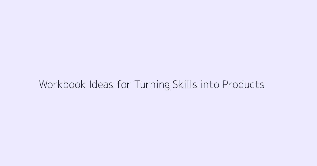 Workbook Ideas for Turning Skills into Products featured image