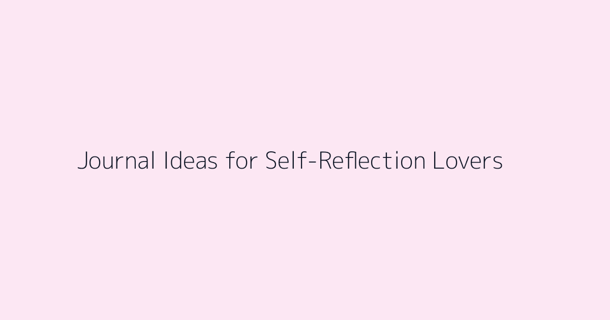 Journal Ideas for Self-Reflection Lovers featured image