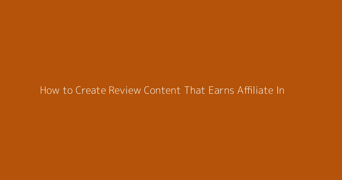 How to Create Review Content That Earns Affiliate Income featured image