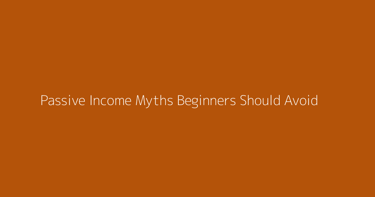 Passive Income Myths Beginners Should Avoid featured image