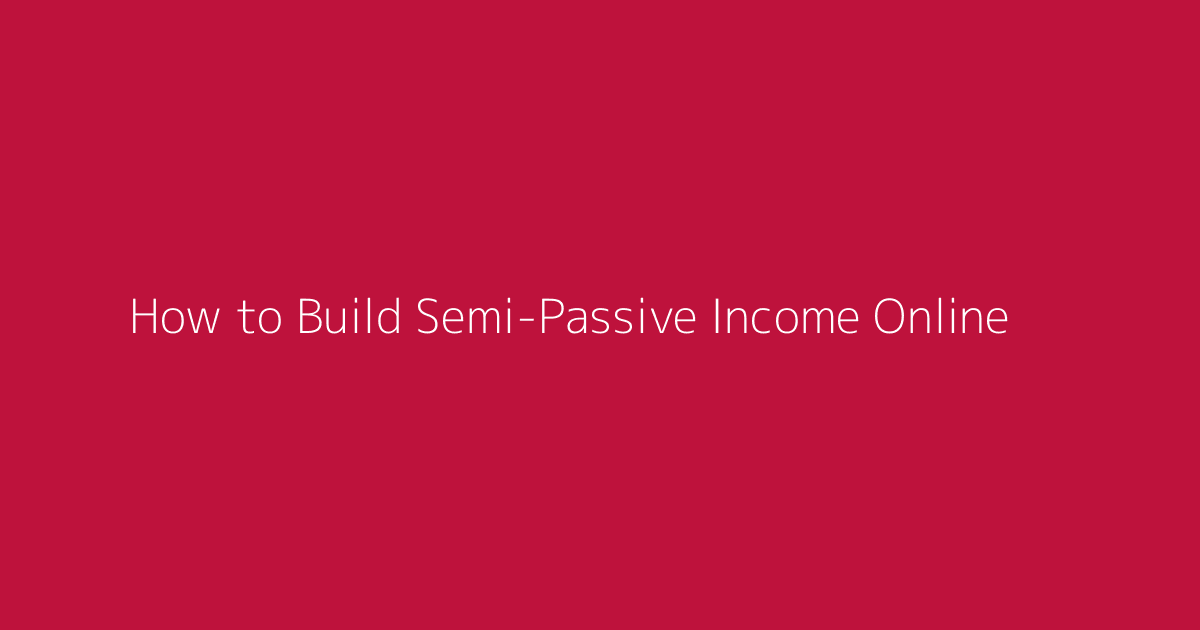How to Build Semi-Passive Income Online featured image