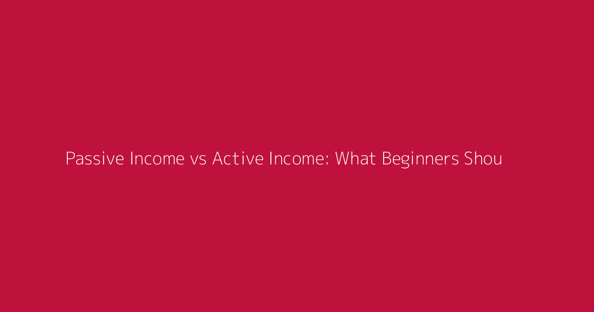 Passive Income vs Active Income: What Beginners Should Know featured image